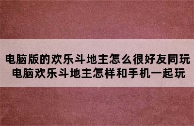 电脑版的欢乐斗地主怎么很好友同玩 电脑欢乐斗地主怎样和手机一起玩